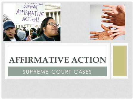 SUPREME COURT CASES AFFIRMATIVE ACTION. WHAT IS IT?? Affirmative action refers to policies that take factors including race, color, religion, gender,