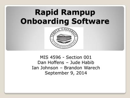 Rapid Rampup Onboarding Software MIS 4596 - Section 001 Dan Hoffens – Jude Habib Ian Johnson – Brandon Warech September 9, 2014.