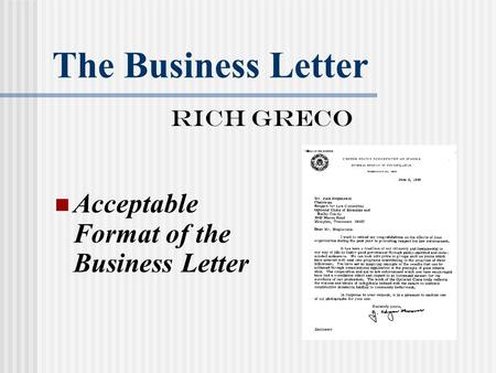 The Business Letter Rich Greco Acceptable Format of the Business Letter.