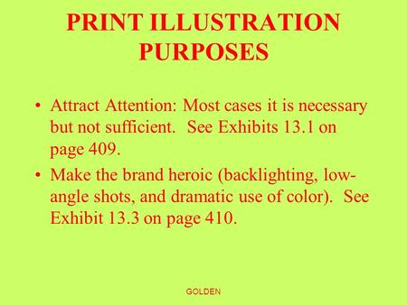 GOLDEN PRINT ILLUSTRATION PURPOSES Attract Attention: Most cases it is necessary but not sufficient. See Exhibits 13.1 on page 409. Make the brand heroic.