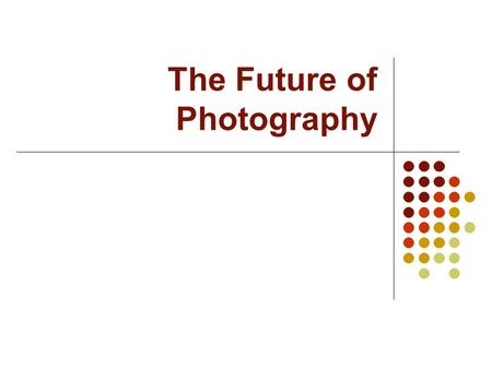 The Future of Photography. What is traditional photography? Lens Light tight box Light sensitive material Eos 1v Camera (no lens) ($1500) Canon EF 100-400mm.