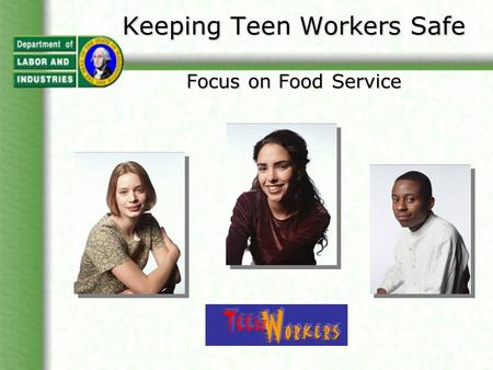 Keeping Teen Workers Safe Focus on Food Service. Topics Covered Teen injury rates. Common injury types for teens who work in food service. Injury prevention.