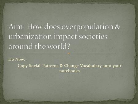 Do Now: Copy Social Patterns & Change Vocabulary into your notebooks.