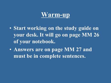 Warm-up Start working on the study guide on your desk. It will go on page MM 26 of your notebook. Answers are on page MM 27 and must be in complete sentences.