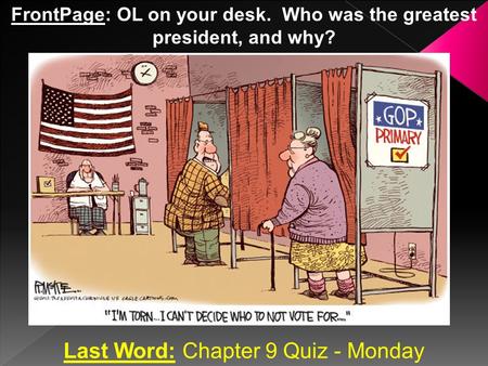 Last Word: Chapter 9 Quiz - Monday FrontPage: OL on your desk. Who was the greatest president, and why?