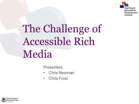 The Challenge of Accessible Rich Media Presenters: Chris Newman Chris Frost.