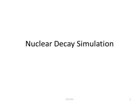 Nuclear Decay Simulation CSC 1521. Nuclear decay CSC 1522.