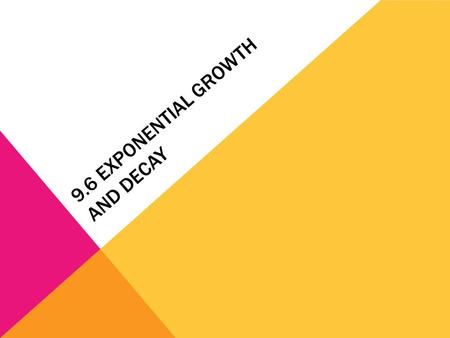 9.6 EXPONENTIAL GROWTH AND DECAY. EQUATIONS THAT DEAL WITH E Continuously Compounded Interest A=Pe rt A= amount in account after t years t= # of years.