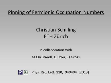 Pinning of Fermionic Occupation Numbers Christian Schilling ETH Zürich in collaboration with M.Christandl, D.Ebler, D.Gross Phys. Rev. Lett. 110, 040404.