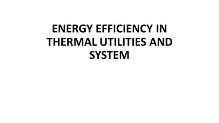 ENERGY EFFICIENCY IN THERMAL UTILITIES AND SYSTEM