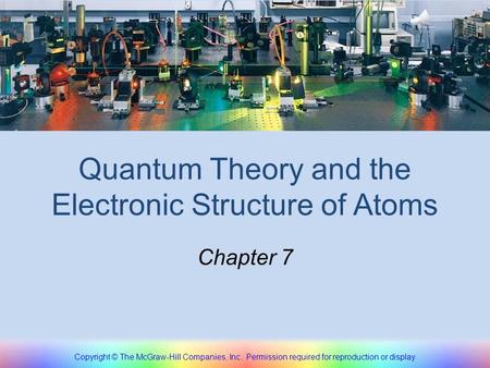 Quantum Theory and the Electronic Structure of Atoms Chapter 7 Copyright © The McGraw-Hill Companies, Inc. Permission required for reproduction or display.