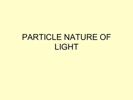 PARTICLE NATURE OF LIGHT. A Black Object Appears black because it absorbs all frequencies of light A black block of iron does this.