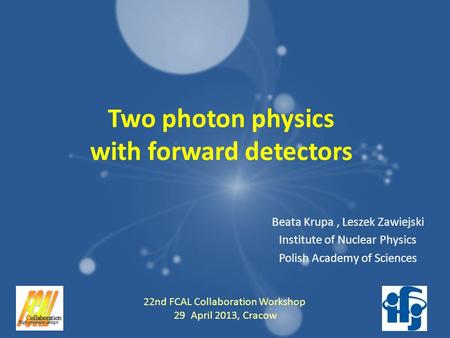 Two photon physics with forward detectors Beata Krupa, Leszek Zawiejski Institute of Nuclear Physics Polish Academy of Sciences 22nd FCAL Collaboration.