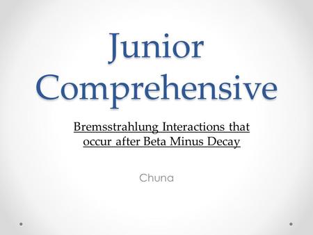 Junior Comprehensive Chuna Bremsstrahlung Interactions that occur after Beta Minus Decay.