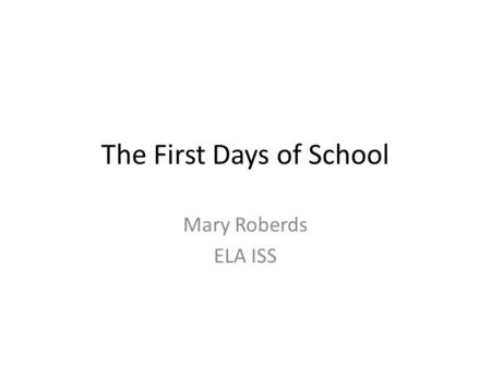 The First Days of School Mary Roberds ELA ISS. No Classroom Management = No Learning.