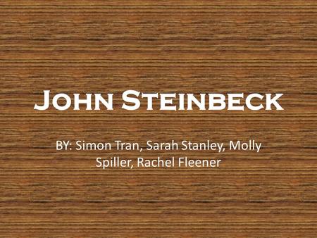 John Steinbeck BY: Simon Tran, Sarah Stanley, Molly Spiller, Rachel Fleener.