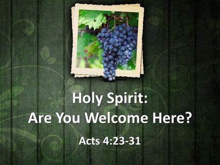 Holy Spirit: Are You Welcome Here? Acts 4:23-31.