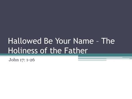 Hallowed Be Your Name – The Holiness of the Father John 17: 1-26.