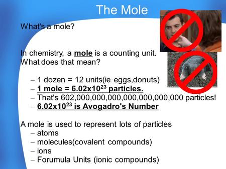 The Mole What's a mole? In chemistry, a mole is a counting unit.