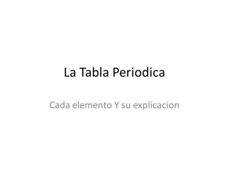 La Tabla Periodica Cada elemento Y su explicacion.