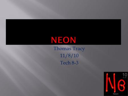 Thomas Tracy 11/8/10 Tech 8-3.  Neon was discovered in 1898 by the British chemists Sir William Ramsay(1852–1916) and Morris W. Travers (1872–1961)