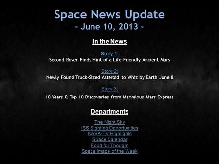 Space News Update - June 10, 2013 - In the News Story 1: Story 1: Second Rover Finds Hint of a Life-Friendly Ancient Mars Story 2: Story 2: Newly Found.