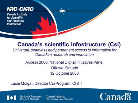 Canada’s scientific infostructure (Csi) Universal, seamless and permanent access to information for Canadian research and innovation Access 2006: National.