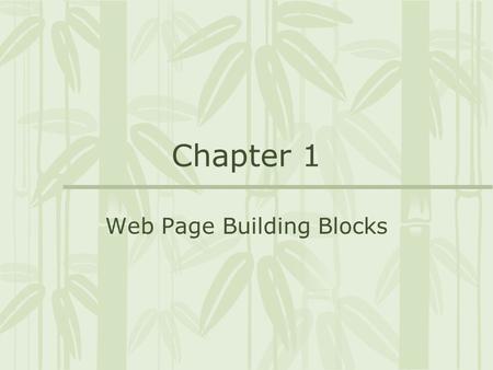 Chapter 1 Web Page Building Blocks. Elements, Attributes & Values ElementAttr 1Value 1Attr 2Value 2.