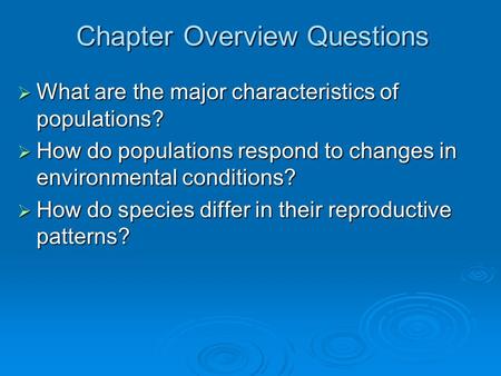 Chapter Overview Questions  What are the major characteristics of populations?  How do populations respond to changes in environmental conditions? 