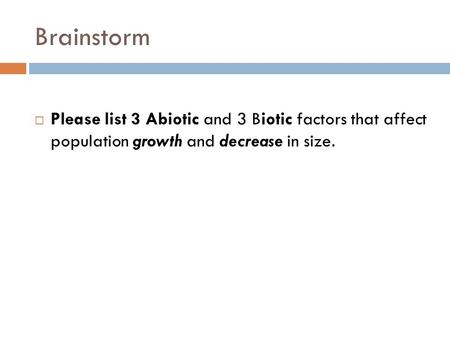 Brainstorm  Please list 3 Abiotic and 3 Biotic factors that affect population growth and decrease in size.