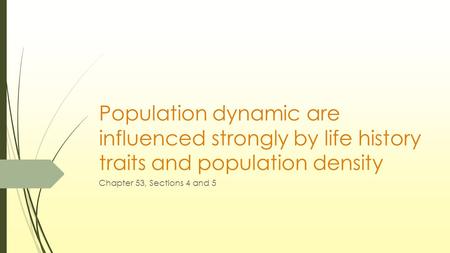 Population dynamic are influenced strongly by life history traits and population density Chapter 53, Sections 4 and 5.