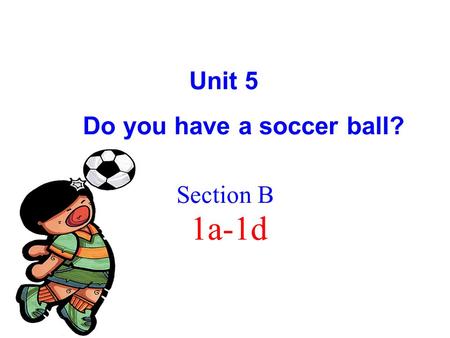 1a-1d Section B Unit 5 Do you have a soccer ball?