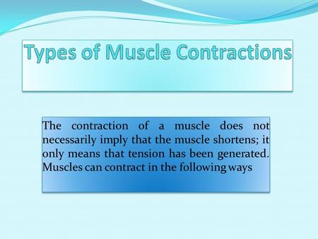 The contraction of a muscle does not necessarily imply that the muscle shortens; it only means that tension has been generated. Muscles can contract in.