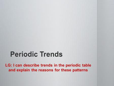 LG: I can describe trends in the periodic table and explain the reasons for these patterns.