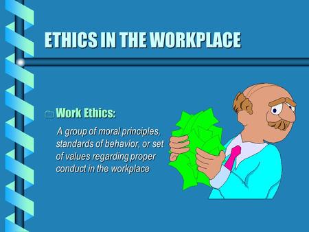 ETHICS IN THE WORKPLACE