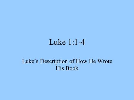 Luke 1:1-4 Luke’s Description of How He Wrote His Book.