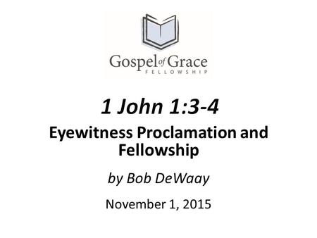 By Bob DeWaay November 1, 2015 Eyewitness Proclamation and Fellowship.