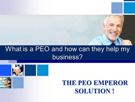 What is a PEO and how can they help my business? THE PEO EMPEROR SOLUTION ! THE PEO EMPEROR SOLUTION !