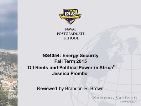 NS4054: Energy Security Fall Term 2015 “Oil Rents and Political Power in Africa ” Jessica Piombo Reviewed by Brandon R. Brown.