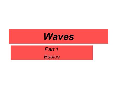 Waves Part 1 Basics What is a wave? A wave is a disturbance that carries energy through matter or space.