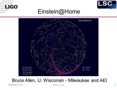 LIGO-G060553-00-Z LSC Nov 5, 2006 1 Bruce Allen, U. Wisconsin - Milwaukee and AEI