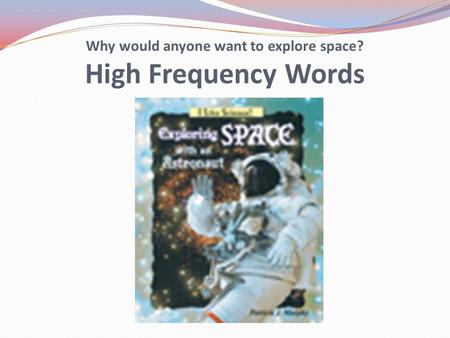 Why would anyone want to explore space? High Frequency Words.