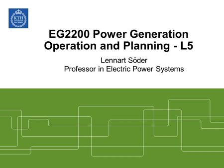 EG2200 Power Generation Operation and Planning - L5 Lennart Söder Professor in Electric Power Systems.