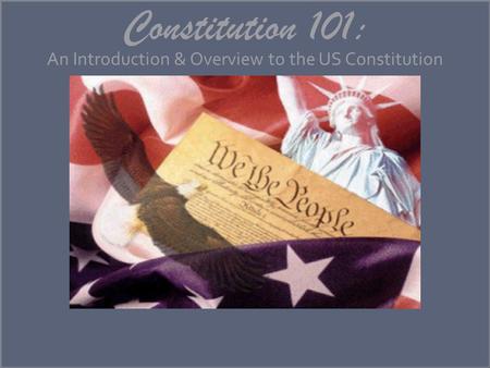 Constitution 101: An Introduction & Overview to the US Constitution.