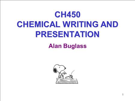 1 CH450 CHEMICAL WRITING AND PRESENTATION Alan Buglass.