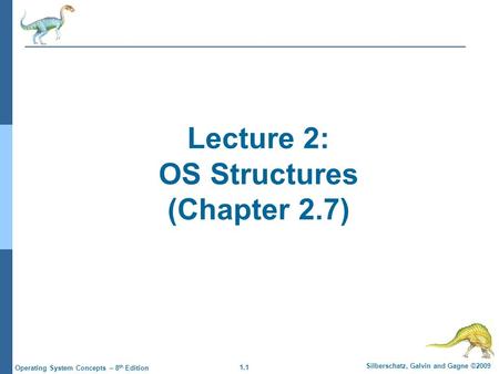 1.1 Silberschatz, Galvin and Gagne ©2009 Operating System Concepts – 8 th Edition Lecture 2: OS Structures (Chapter 2.7)