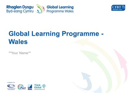 In partnership with Global Learning Programme - Wales **Your Name**