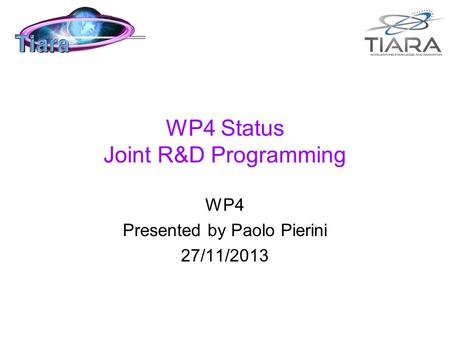 WP4 Status Joint R&D Programming WP4 Presented by Paolo Pierini 27/11/2013.