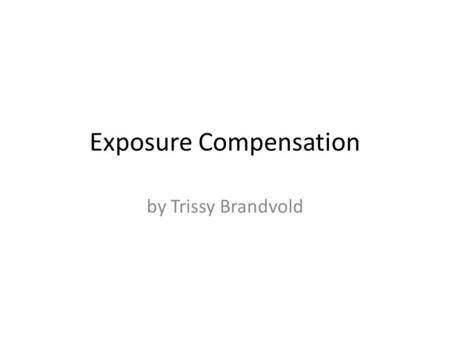 Exposure Compensation by Trissy Brandvold. Under most conditions, cameras will automatically adjust the exposure for good results. But with overly light.