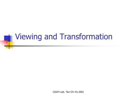 CGGM Lab. Tan-Chi Ho 2001 Viewing and Transformation.